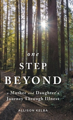 One Step Beyond: A Mother and Daughter's Journey Through Illness by Kelba, Allison