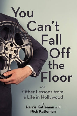 You Can't Fall Off the Floor: And Other Lessons from a Life in Hollywood by Katleman, Harris