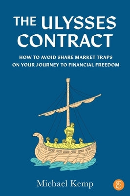 The Ulysses Contract: How to Never Worry about the Share Market Again by Kemp, Michael