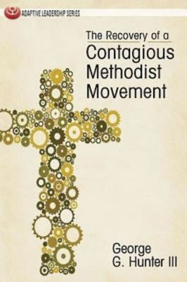 The Recovery of a Contagious Methodist Movement by Hunter, George G.