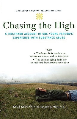 Chasing the High: A Firsthand Account of One Young Person's Experience with Substance Abuse by Keegan, Kyle