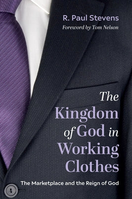 The Kingdom of God in Working Clothes: The Marketplace and the Reign of God by Stevens, R. Paul