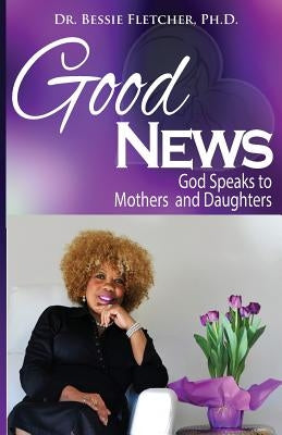 Good News: God Speaks to Mothers and Daughters by Fletcher, Bessie S.