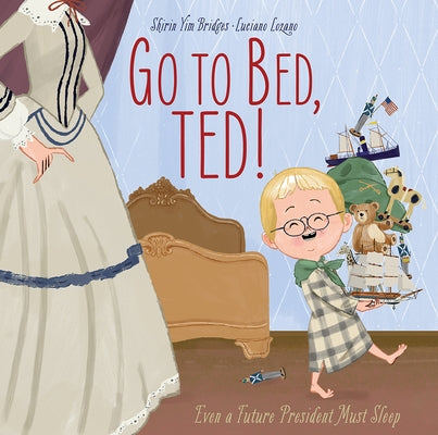 Go to Bed, Ted!: Even a Future President Must Sleep by Bridges, Shirin Yim
