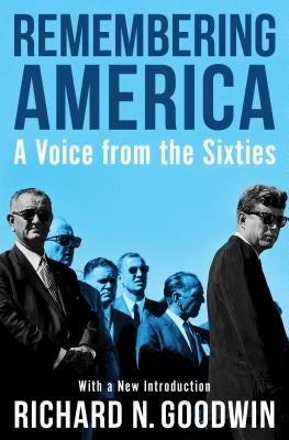 Remembering America: A Voice from the Sixties by Goodwin, Richard N.