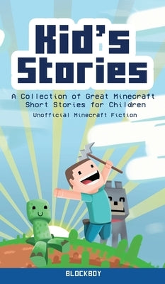 Kid's Stories: A Collection of Great Minecraft Short Stories for Children (Unofficial) by Blockboy