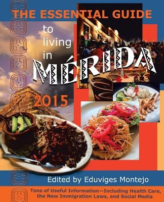 The Essential Guide to Living in Merida 2015: Tons of Useful Information by Montejo, Eduvijes