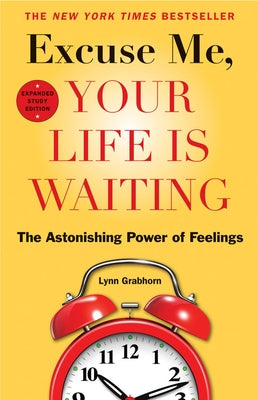 Excuse Me, Your Life Is Waiting: The Astonishing Power of Feelings by Grabhorn, Lynn