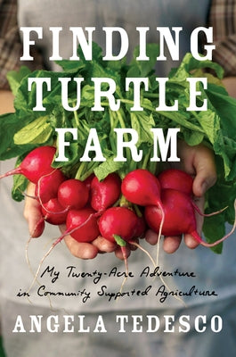 Finding Turtle Farm: My Twenty-Acre Adventure in Community-Supported Agriculture by Tedesco, Angela