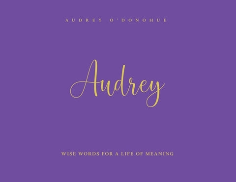 Audrey: Wise Words For a Life of Meaning by O'Donohue, Audrey