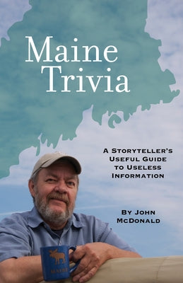 Maine Trivia: A Storyteller's Useful Guide to Useless Information by McDonald, John