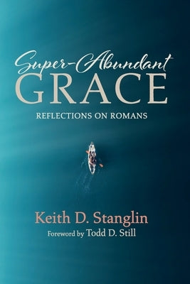Super-Abundant Grace by Stanglin, Keith D.