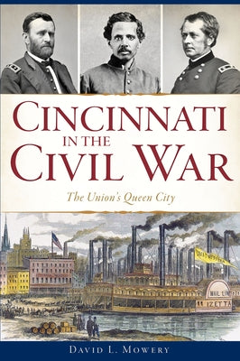 Cincinnati in the Civil War: The Union's Queen City by Mowery, David L.