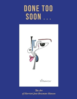 Done Too Soon...: The Art of Harriett Jane Bowman-Hansen by Bowman-Hansen, Harriett Jane