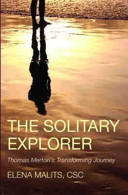 The Solitary Explorer: Thomas Merton's Transforming Journey by Malits, Elena