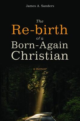 The Re-birth of a Born-Again Christian by Sanders, James a.