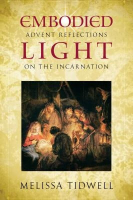 Embodied Light: Advent Reflections on the Incarnation by Tidwell, Melissa