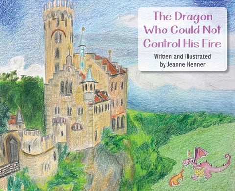 The Dragon Who Could Not Control His Fire by Henner, Jeanne