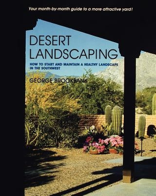 Desert Landscaping: How to Start and Maintain a Healthy Landscape in the Southwest by Brookbank, George