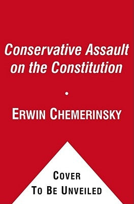 Conservative Assault on the Constitution by Chemerinsky, Erwin