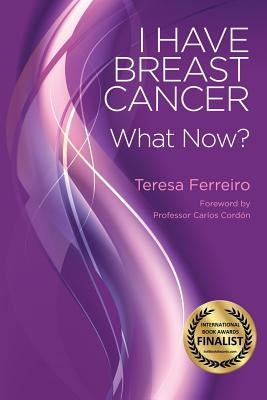 I Have Breast Cancer - What Now? by Ferreiro, Teresa
