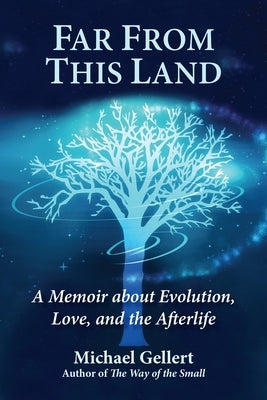 Far from This Land: A Memoir about Evolution, Love, and the Afterlife by Gellert, Michael