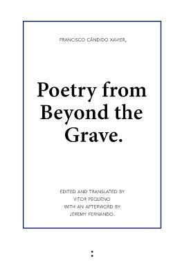 Poetry from Beyond the Grave by Xavier, Francisco Candido