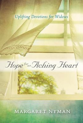 Hope for an Aching Heart: Uplifting Devotions for Widows by Nyman, Margaret