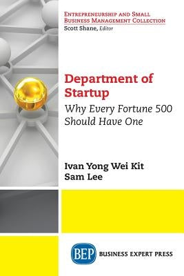 Department of Startup: Why Every Fortune 500 Should Have One by Kit, Ivan Yong Wei