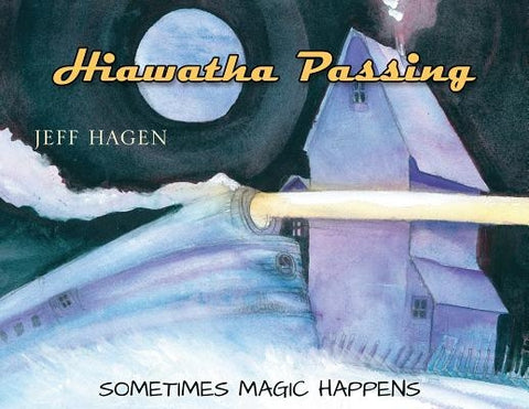 Hiawatha Passing: Sometimes Magic Happens by Hagen, Jeff