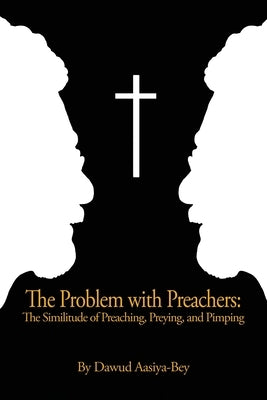 The Problem with Preachers: The Similitude of Preaching, Preying, and Pimping by Aasiya-Bey, Dawud