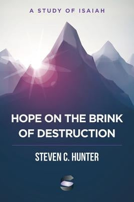 Hope on the Brink of Destruction: A Study of Isaiah by Hunter, Steven C.