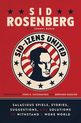 Sid-Izens United: Salacious Spiels, Stories, Suggestions, and Solutions to Withstand a Woke World by Rosenberg, Sid