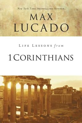 Life Lessons from 1 Corinthians: A Spiritual Health Check-Up by Lucado, Max