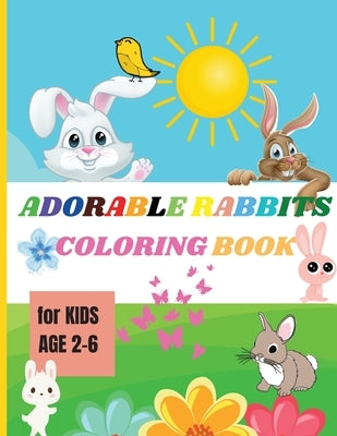Adorable Rabbits: Amazing Coloring Book for Kids Ages 2-6 Easy Fun Bunny Coloring and Activity Book with Super Cute Rabbits by Ivy, Jessa