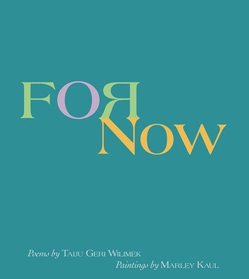 For Now: Poems by Taiju Geri Wilimek, Paintings by Marley Kaul by Wilimek, Taiju Geri