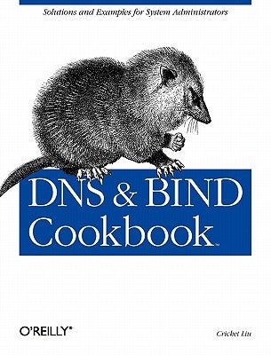 DNS & Bind Cookbook: Solutions & Examples for System Administrators by Liu, Cricket