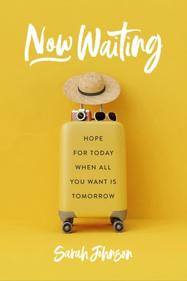 Now Waiting: Hope for Today When All You Want Is Tomorrow by Johnson, Sarah