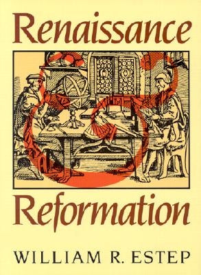 Renaissance and Reformation by Estep, William Roscoe