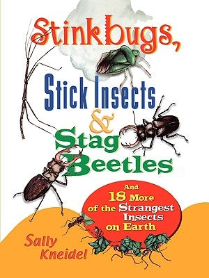 Stink Bugs, Stick Insects, and Stag Beetles: And 18 More of the Strangest Insects on Earth by Kneidel, Sally