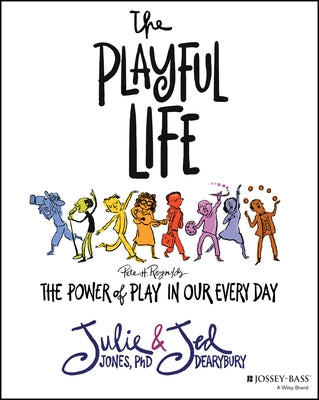 The Playful Life: The Power of Play in Our Every Day by Jones, Julie P.
