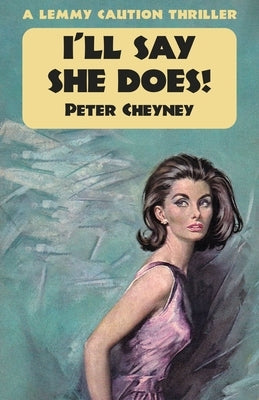 I'll Say She Does: A Lemmy Caution Thriller by Cheyney, Peter