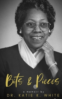 Katie's Bits and Pieces: A Memoir by Katie K. White: A Family Legacy by Kinnard White, Katie