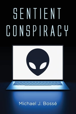 Sentient Conspiracy by Bossé, Michael J.