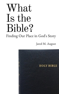 What Is the Bible? by August, Jared
