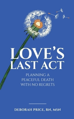 Love's Last Act: Planning a Peaceful Death With No Regrets by Price, Deborah