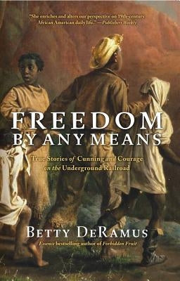 Freedom by Any Means: True Stories of Cunning and Courage on the Underground Railroad by DeRamus, Betty