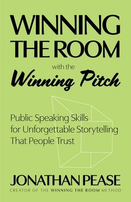 Winning the Room with the Winning Pitch: Unforgettable Storytelling That People Trust (Public Speaking Skills, Everyday Business Storytelling, Pitch M by Pease, Jonathan