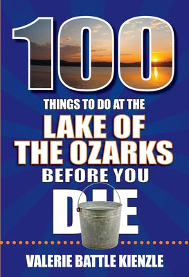100 Things to Do at the Lake of the Ozarks Before You Die by Battle Kienzle, Valerie