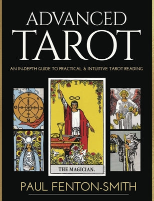 Advanced Tarot: An In-Depth Guide to Practical & Intuitive Tarot Reading by Fenton-Smith, Paul
